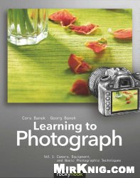 Learning to Photograph - Volume 1: Camera, Equipment, and Basic Photographic Techniques