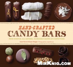 Hand-Crafted Candy Bars: From-Scratch, All-Natural, Gloriously Grown-Up Confections