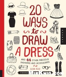 20 Ways to Draw a Dress and 44 Other Fabulous Fashions and Accessories: A Sketchbook for Artists, Designers, and Doodlers
