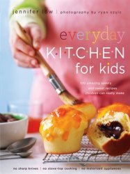 Everyday Kitchen for Kids: 100 Amazing Savory and Sweet Recipes Your Children Can Really Make