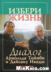 Избери жизнь. Диалог Арнольда Тойнби и Дайсаку Икеды