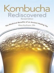 Kombucha Rediscovered: The Medicinal Benefits of An Ancient Healing Tea, Revised Edition