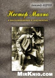 Нестор Махно, анархист и вождь в воспоминаниях и документах
