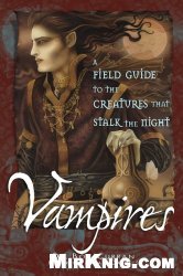 Vampires: a field guide to the creatures that stalk the night