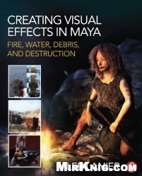 Creating Visual Effects in Maya: Fire, Water, Debris, and Destruction