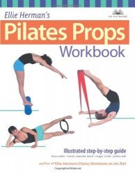 Ellie Herman's Pilates Props Workbook: Illustrated Step-by-Step Guide