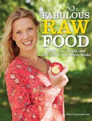 Fabulous Raw Food: Detox, Lose Weight, and Feel Great in Just Three Weeks!