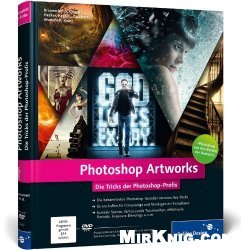 Photoshop Artworks: Die Tricks der Photoshop-Profis - aktuell zu Photoshop CC und CS6