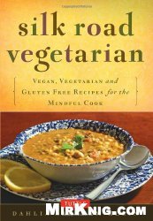 Silk Road Vegetarian: Vegan, Vegetarian and Gluten Free Recipes for the Mindful Cook