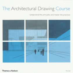 The Architectural Drawing Course: Understand the Principles and Master the Practices