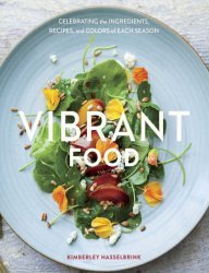 Vibrant Food: Celebrating the Ingredients, Recipes, and Colors of Each Season