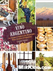 Vino Argentino: An Insider's Guide to the Wines and Wine Country of Argentina