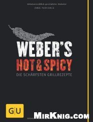 Weber's Hot & Spicy: Die sch&#228;rfsten Grillrezepte