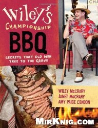 Wiley's Championship BBQ: Secrets That Old Men Take to the Grave