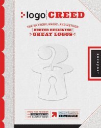 Logo Creed: The Mystery, Magic, and Method Behind Designing Great Logos