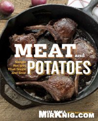 Meat and Potatoes: Simple Recipes that Sizzle and Sear