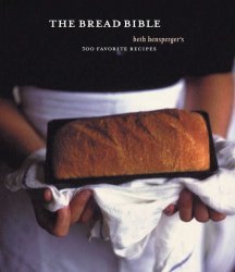 The Bread Bible: Beth Hensperger's 300 Favorite Recipe