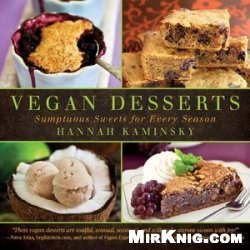 Vegan Desserts: Sumptuous Sweets for Every Season by Hannah Kaminsky
