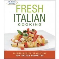 Fresh Italian Cooking: delicious recipes for more than 100 Italian favorites