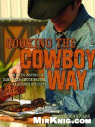 Cooking the Cowboy Way: Recipes Inspired by Campfires, Chuck Wagons, and Ranch Kitchens