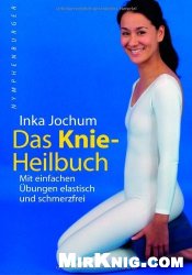 Das Knie-Heilbuch: Mit einfachen &#220;bungen elastisch und schmerzfrei