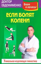 Если болят колени. Уникальная исцеляющая гимнастика