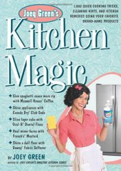 Joey Green's Kitchen Magic: 1,882 Quick Cooking Tricks, Cleaning Hints, and Kitchen Remedies Using Your Favorite Brand-Name Products