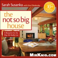 Not So Big House, The: A Blueprint for the Way We Really Live