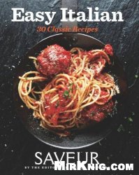 Saveur Easy Italian: 30 Classic Recipes