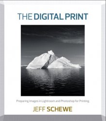 The Digital Print: Preparing Images in Lightroom and Photoshop for Printing
