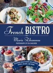 French Bistro: Restaurant-Quality Recipes for Appetizers, Entr&#233;es, Desserts, and Drinks