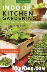 Indoor Kitchen Gardening: Turn Your Home Into a Year-round Vegetable Garden - Microgreens - Sprouts - Herbs - Mushrooms - Tomatoes, Peppers & More