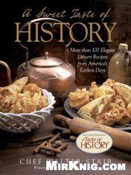 Sweet Taste of History More than 100 Elegant Dessert Recipes from America's Earliest Days