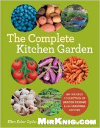 The Complete Kitchen Garden: An Inspired Collection of Garden Designs and 100 Seasonal Recipes