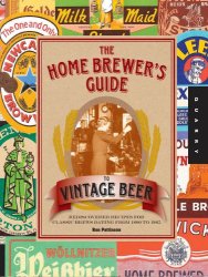 The Home Brewer's Guide to Vintage Beer: Rediscovered Recipes for Classic Brews Dating from 1800 to 1965