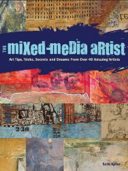 The Mixed-Media Artist: Art Tips, Tricks, Secrets and Dreams from Over 40 Amazing Artists