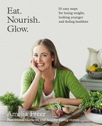 Eat. Nourish. Glow.: 10 easy steps for losing weight, looking younger & feeling healthier