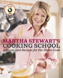 Martha Stewart's Cooking School: Lessons and Recipes for the Home Cook