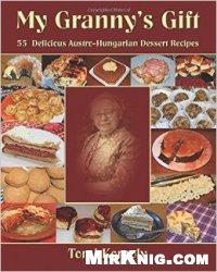My Granny's Gift: 55 Delicious Austro-Hungarian Dessert Recipes
