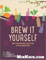 Brew it Yourself: Make Your Own Beer, Wine, Cider and Other Concoctions