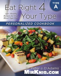 Eat Right 4 Your Type Personalized Cookbook Type A: 150+ Healthy Recipes For Your Blood Type Diet