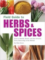 Field Guide to Herbs & Spices: How to Identify, Select, and Use Virtually Every Seasoning on the Market