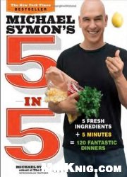 Michael Symon’s 5 In 5: 5 Fresh Ingredients + 5 Minutes = 120 Fantastic Dinners