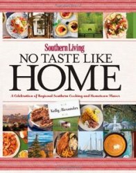 Southern Living No Taste Like Home: A Celebration of Regional Southern Cooking and Hometown Flavor