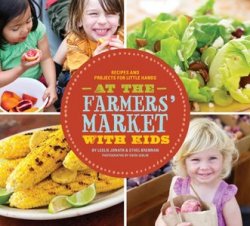 At the Farmers' Market with Kids: Recipes and Projects for Little Hands