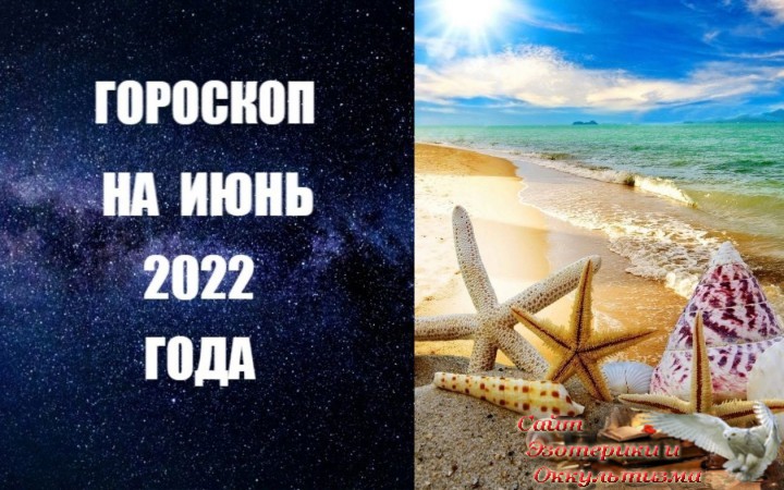 Гороскоп на июнь 2022 года. Эзотерика - Живое Знание - «Эзотерика»